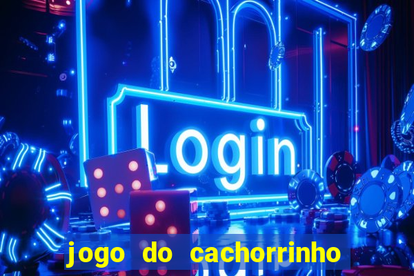 jogo do cachorrinho que ganha dinheiro